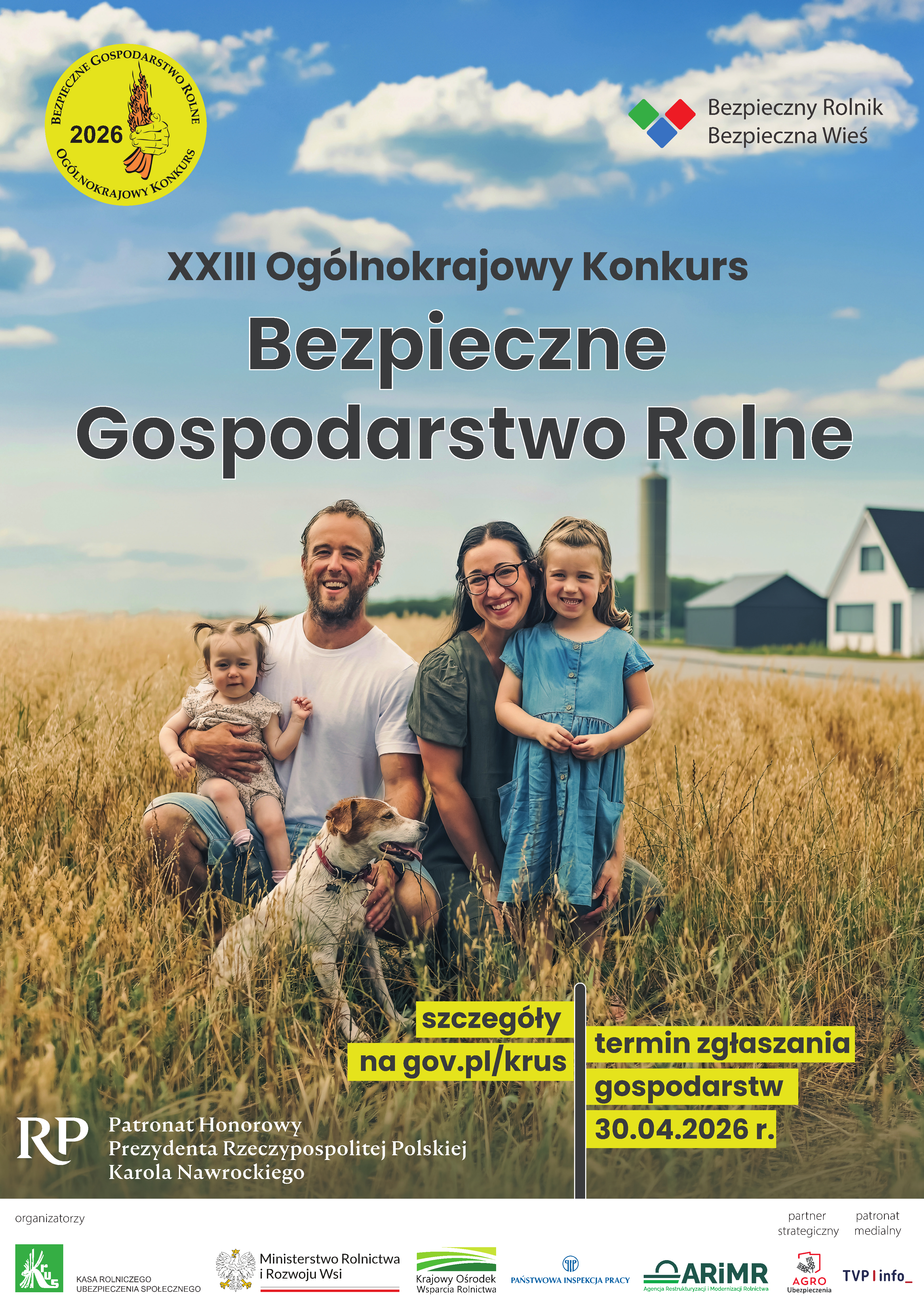 Plakat promujący XXIII Og&oacute;lnokrajowy Konkurs &bdquo;Bezpieczne Gospodarstwo Rolne&rdquo; na&nbsp;rok 2026. Na tle pola zboża i&nbsp;błękitnego nieba z&nbsp;chmurami widoczna jest uśmiechnięta rodzina (rodzice z&nbsp;dwiema małymi c&oacute;rkami) oraz&nbsp;pies, stojący obok nich na&nbsp;wsi z&nbsp;zabudowaniami gospodarczymi w&nbsp;tle. U g&oacute;ry znajdują się logotypy konkursu i&nbsp;hasło &bdquo;Bezpieczny Rolnik, Bezpieczna Wieś&rdquo;. W centralnej części duży napis: &bdquo;Bezpieczne Gospodarstwo Rolne&rdquo;. Na dole informacja o&nbsp;szczeg&oacute;łach na&nbsp;stronie gov.pl/krus oraz&nbsp;terminie zgłoszeń do 30.04.2026 r. Wskazano także patronat honorowy Prezydenta RP oraz&nbsp;logotypy organizator&oacute;w i&nbsp;partner&oacute;w.