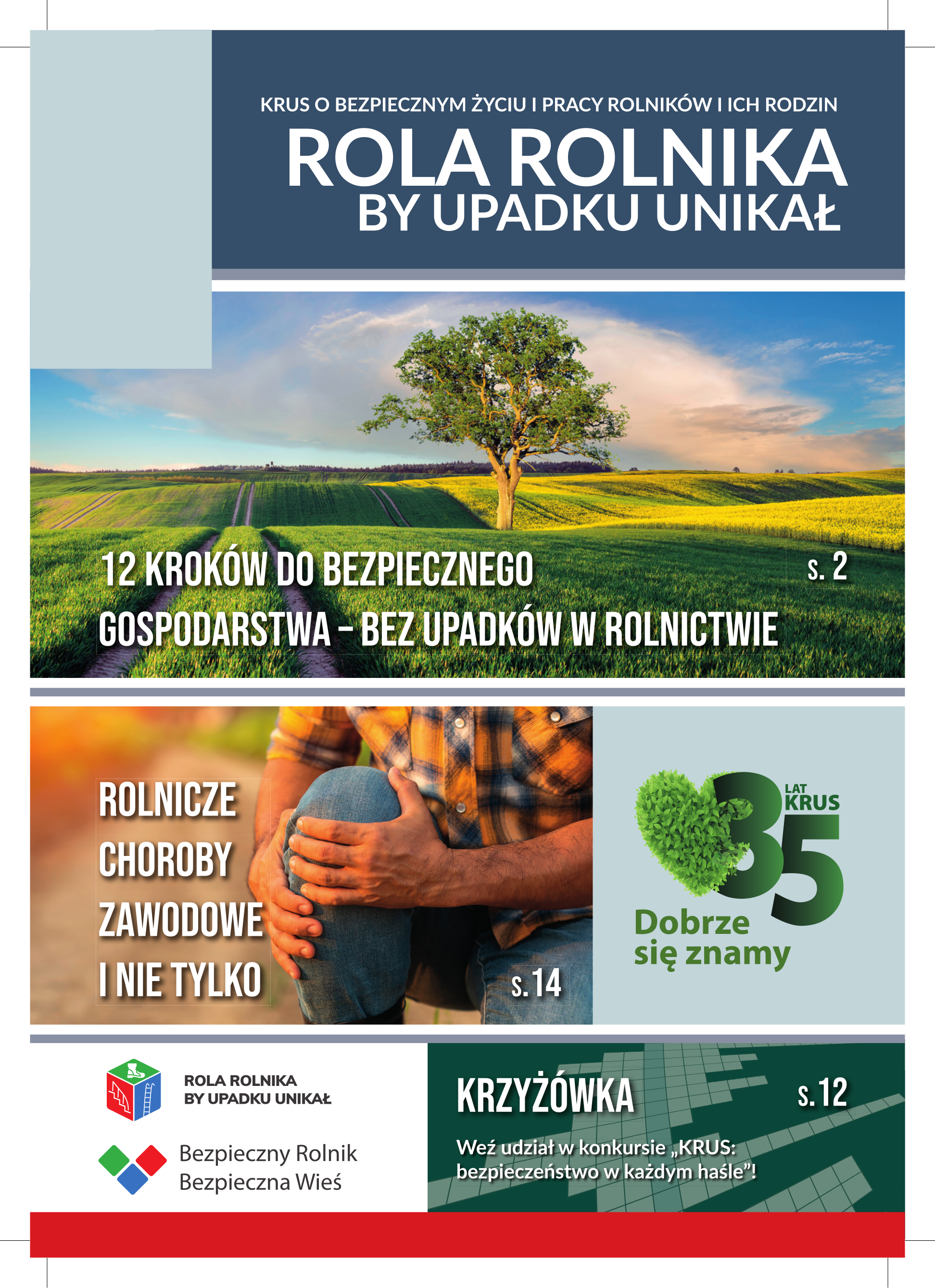 Okładka broszury KRUS &bdquo;Rola rolnika &ndash; by upadku unikał&rdquo;. Na g&oacute;rze granatowy nagł&oacute;wek z&nbsp;tytułem. Centralną część zajmuje zdjęcie zielonych p&oacute;l uprawnych z&nbsp;samotnym drzewem pośrodku oraz&nbsp;zapowiedź artykułu &bdquo;12 krok&oacute;w do bezpiecznego gospodarstwa &ndash; bez upadk&oacute;w w&nbsp;rolnictwie&rdquo; (s. 2). Poniżej znajduje się fotografia rolnika trzymającego kolano z&nbsp;zapowiedzią artykułu &bdquo;Rolnicze choroby zawodowe i&nbsp;nie tylko&rdquo; (s. 14) oraz&nbsp;grafika jubileuszu &bdquo;35 lat KRUS &ndash; Dobrze się znamy&rdquo;. W dolnej części umieszczono logo kampanii &bdquo;Bezpieczny Rolnik, Bezpieczna Wieś&rdquo; oraz&nbsp;zapowiedź krzyż&oacute;wki konkursowej (s. 12). Dominują kolory zielony, granatowy i&nbsp;biały.