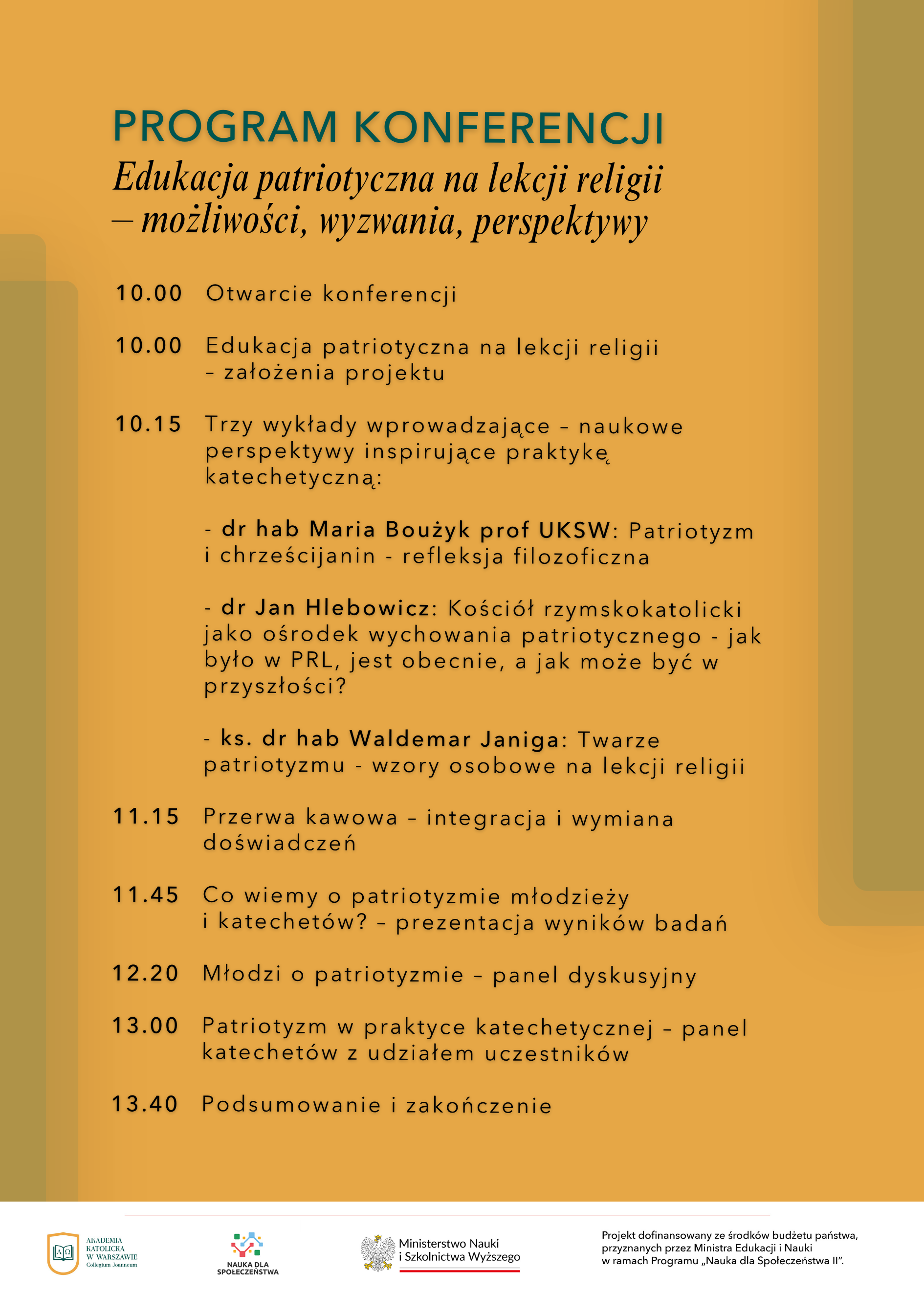 Plakat przedstawia program konferencji pt. &bdquo;Edukacja patriotyczna na&nbsp;lekcji religii &ndash; możliwości, wyzwania, perspektywy&rdquo;. Program obejmuje wykłady naukowe, przerwę kawową, prezentację wynik&oacute;w badań dotyczących patriotyzmu młodzieży i&nbsp;katechet&oacute;w, panele dyskusyjne oraz&nbsp;podsumowanie. Konferencja rozpoczyna się o&nbsp;godz. 10.00 i&nbsp;kończy o&nbsp;godz. 13.40. Na dole umieszczono logotypy organizator&oacute;w i&nbsp;informację o&nbsp;dofinansowaniu projektu ze środk&oacute;w budżetu państwa.