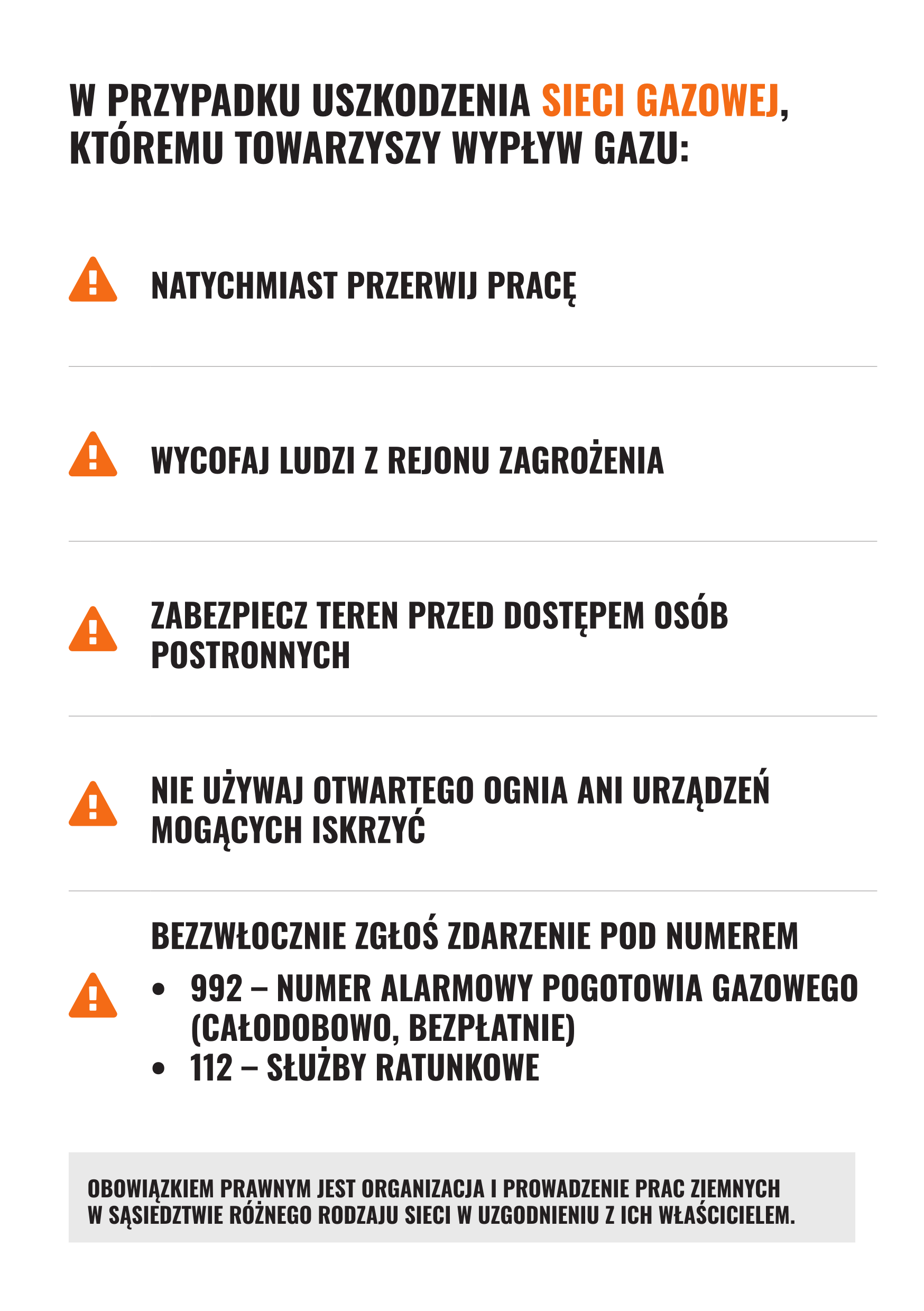  Na białym tle. W przypadku uszkodzenia sieci gazowej, kt&oacute;emu towarzyszy wypływ gazu. Natychmiast przerwij pracę. Wycofaj ldzi z&nbsp;rejonu zagrożenia. Zabezpiecz teren przed dostępem os&oacute;b postronnych. Nie używaj otwartego ognia ani&nbsp;urządzeń mogących iskrzyć. Bezzwłoczenie zgłośzdarzenie pod numerem -992- Numer alarmowy pogotowania gazowego (całodobowo bezpłatnie), 112 - służby ratunkowe.