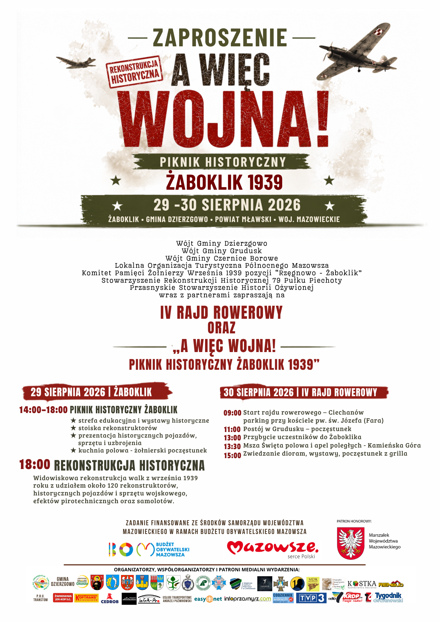 Plakat zapraszający na&nbsp;&bdquo;A więc&nbsp;wojna! &ndash; Piknik Historyczny Żaboklik 1939&rdquo; oraz&nbsp;IV Rajd Rowerowy, kt&oacute;re odbędą się 29&ndash;30 sierpnia 2026 roku w&nbsp;Żabokliku, w&nbsp;gminie Dzierzgowo, w&nbsp;powiecie mławskim, wojew&oacute;dztwie mazowieckim.  29 sierpnia od godz. 14:00 do 18:00 odbędzie się piknik historyczny z&nbsp;wystawami, strefą edukacyjną, stoiskami rekonstruktor&oacute;w, prezentacją historycznych pojazd&oacute;w, sprzętu i&nbsp;uzbrojenia oraz&nbsp;poczęstunkiem. O godz. 18:00 zaplanowano widowiskową rekonstrukcję walk z&nbsp;września 1939 roku z&nbsp;udziałem około 120 rekonstruktor&oacute;w, historycznego sprzętu wojskowego, efekt&oacute;w pirotechnicznych i&nbsp;samolot&oacute;w.  30 sierpnia odbędzie się IV Rajd Rowerowy. Start o&nbsp;godz. 9:00 w&nbsp;Ciechanowie przy kościele pw. św. J&oacute;zefa (Fara), o&nbsp;godz. 11:00 post&oacute;j w&nbsp;Grudusku i&nbsp;poczęstunek, o&nbsp;godz. 13:00 przyjazd uczestnik&oacute;w do Żaboklika, o&nbsp;godz. 13:30 msza święta polowa i&nbsp;apel poległych na&nbsp;Kamieńskiej G&oacute;rze, a&nbsp;o godz. 15:00 zwiedzanie dioramy i&nbsp;wystaw oraz&nbsp;poczęstunek z&nbsp;grilla.  Wydarzenie organizują m.in. Gmina Dzierzgowo, Gmina Grudusk, Gmina Czernice Borowe, Lokalna Organizacja Turystyczna P&oacute;łnocnego Mazowsza, Komitet Pamięci Żołnierzy Września 1939 oraz&nbsp;organizacje rekonstrukcji historycznej i&nbsp;historii ożywionej. Na plakacie widoczne są logotypy partner&oacute;w, patron&oacute;w medialnych oraz&nbsp;Samorządu Wojew&oacute;dztwa Mazowieckiego.
