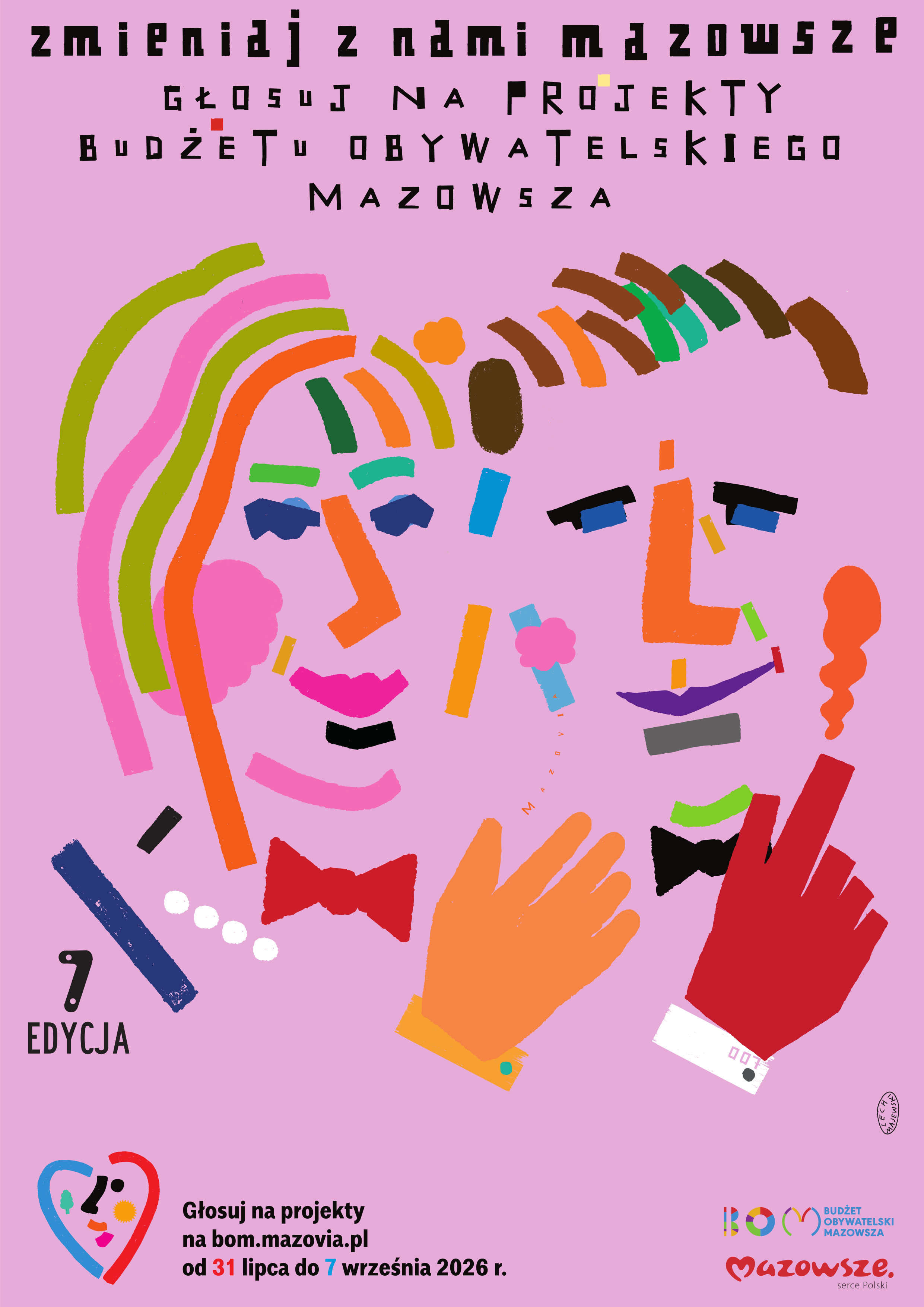 Plakat promujący 7. edycję Budżetu Obywatelskiego Mazowsza na&nbsp;jasnor&oacute;żowym tle. U g&oacute;ry znajduje się hasło: &bdquo;Zmieniaj z&nbsp;nami Mazowsze. Głosuj na&nbsp;projekty Budżetu Obywatelskiego Mazowsza&rdquo;. W centralnej części umieszczono kolorową, abstrakcyjną ilustrację przedstawiającą dwie stylizowane twarze zwr&oacute;cone ku sobie. Jedna z&nbsp;postaci ma wyciągniętą dłoń w&nbsp;geście wsp&oacute;łpracy lub&nbsp;rozmowy. Kompozycja wykorzystuje żywe kolory, geometryczne kształty i&nbsp;dekoracyjne elementy. Po lewej stronie widnieje napis &bdquo;7. edycja&rdquo;. Na dole znajdują się logo Budżetu Obywatelskiego Mazowsza i&nbsp;Samorządu Wojew&oacute;dztwa Mazowieckiego oraz&nbsp;informacja: &bdquo;Głosuj na&nbsp;projekty na&nbsp;bom.mazovia.pl od 31 lipca do 7 września 2026 r.&rdquo;.