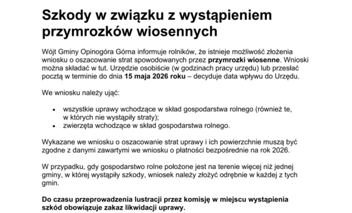 Szkody w związku z wystąpieniem przymrozków wiosennych Wójt Gminy Opinogóra Górna informuje rolników, że istnieje możliwość złożenia wniosku o oszacowanie strat spowodowanych przez przymrozki wiosenne. Wnioski można składać w tut. Urzędzie osobiście (w go