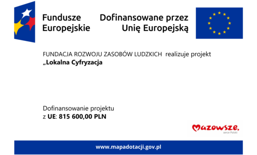 FUNDACJA ROZWOJU ZASOBÓW LUDZKICH realizuje projekt „Lokalna Cyfryzacja Dofinansowanie projektu z UE: 815 600,00 PLN