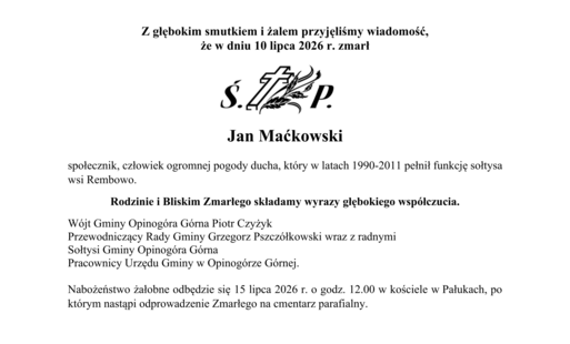 Z głębokim smutkiem i żalem przyjęliśmy wiadomość,  że w dniu 10 lipca 2026 r. zmarł    Jan Maćkowski  społecznik, człowiek ogromnej pogody ducha, który w latach 1990-2011 pełnił funkcję sołtysa wsi Rembowo.  Rodzinie i Bliskim Zmarłego składamy wyrazy gł