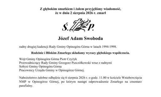  Zgłębokim smutkiem i żalem przyjęliśmy wiadomość,  że w dniu 2 sierpnia 2026 r. zmarł Józef Adam Swoboda  radny drugiej kadencji Rady Gminy Opinogóra Górna w latach 1994-1998. Rodzinie i Bliskim Zmarłego składamy wyrazy głębokiego współczucia. Wójt Gminy