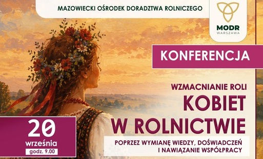 Plakat Mazowieckiego Ośrodka Doradztwa Rolniczego zapraszający na konferencję „Wzmacnianie roli kobiet w rolnictwie poprzez wymianę wiedzy, doświadczeń i nawiązanie współpracy”. Wydarzenie odbędzie się 20 września o godz. 9:00 w Centrum Konferencyjnym przy ul. Sienkiewicza 11 w Płońsku. Na plakacie znajduje się ilustracja kobiety w tradycyjnym stroju ludowym na tle wiejskiego krajobrazu. Program obejmuje m.in. tematykę kapitału społecznego i zdrowia na polskiej wsi, działalności Kół Gospodyń Wiejskich, przywództwa kobiet, profilaktyki zdrowotnej oraz wsparcia finansowego dla obszarów wiejskich. Zaplanowano również konsultacje eksperckie w godz. 9:00–14:00. Kontakt do Gabrieli Michniewicz: tel. 723 436 108, e-mail gabriela.michniewicz@modr.mazowsze.pl. Plakat zawiera logotypy MODR Warszawa, Krajowej Sieci Obszarów Wiejskich oraz informację o dofinansowaniu przez Unię Europejską.