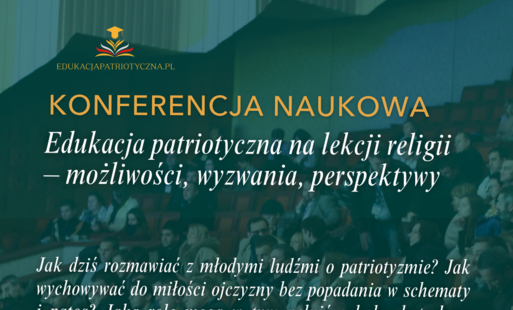 Konferencja nukowa - Edukacja patriotyczna na lekcji relgii - możliwości, wyzwania, perspektywy. Jak dziś rozmawiać z młodymi ludźmi o patriotyźmie? Jak wychowywać do miłości ojczyzny bez podadania w schematy i patatos. Jaką rolę mogą w tym pełnić szkoła, katecheza i inne środowisko wychowawcze? Zapisy: www.edukacjapatriotyczna.pl/konferencja. 14 listopada 2026 r. godz. 10:00 13:45 Warszawa + online. Akademia Katolica w Warszawie - Collegium Bobalanum ul. Rakowiecka 61